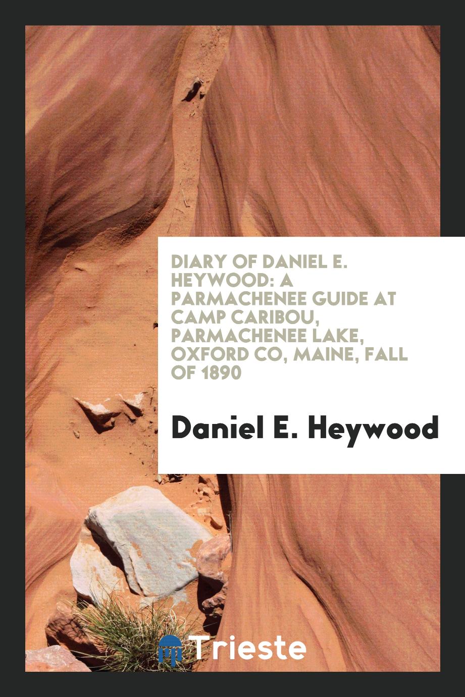 Diary of Daniel E. Heywood: A Parmachenee Guide at Camp Caribou, Parmachenee Lake, Oxford Co, Maine, Fall of 1890