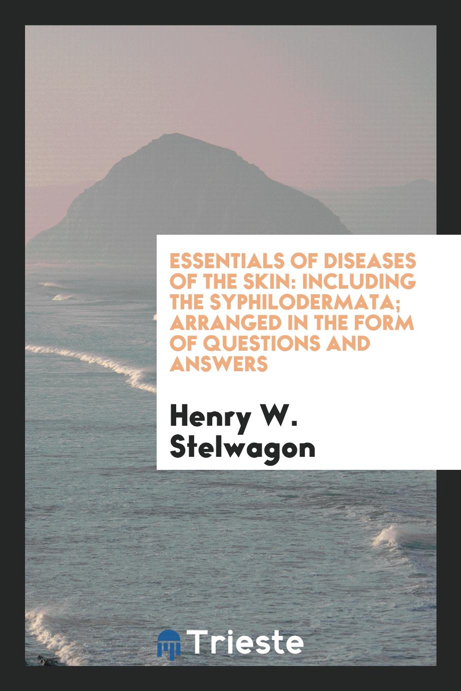 Essentials of diseases of the skin: including the syphilodermata; Arranged in the form of questions and answers