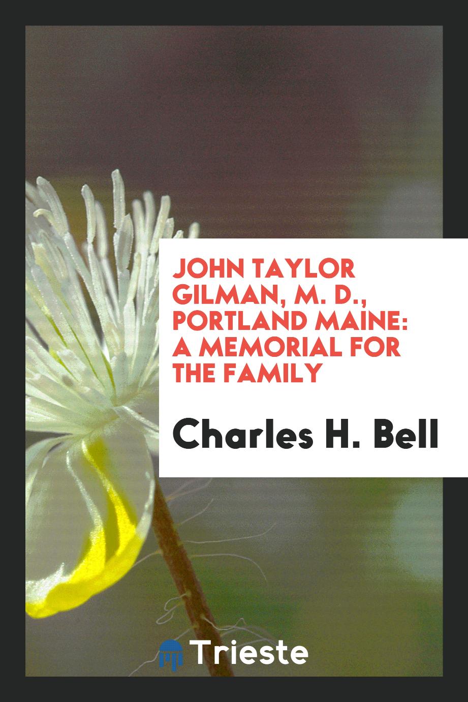 John Taylor Gilman, M. D., Portland Maine: A Memorial for the Family