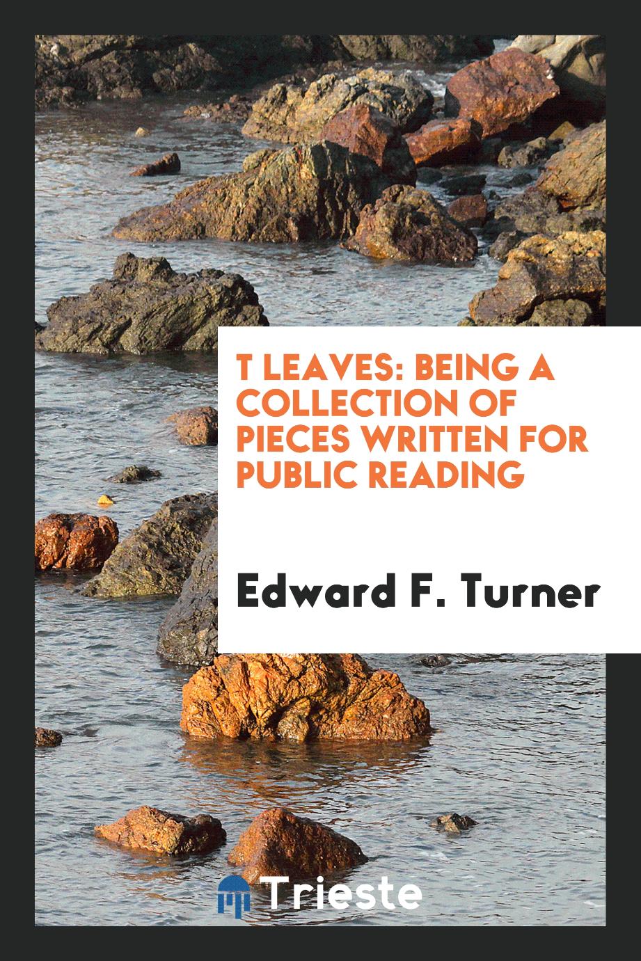 T leaves: being a collection of pieces written for public reading