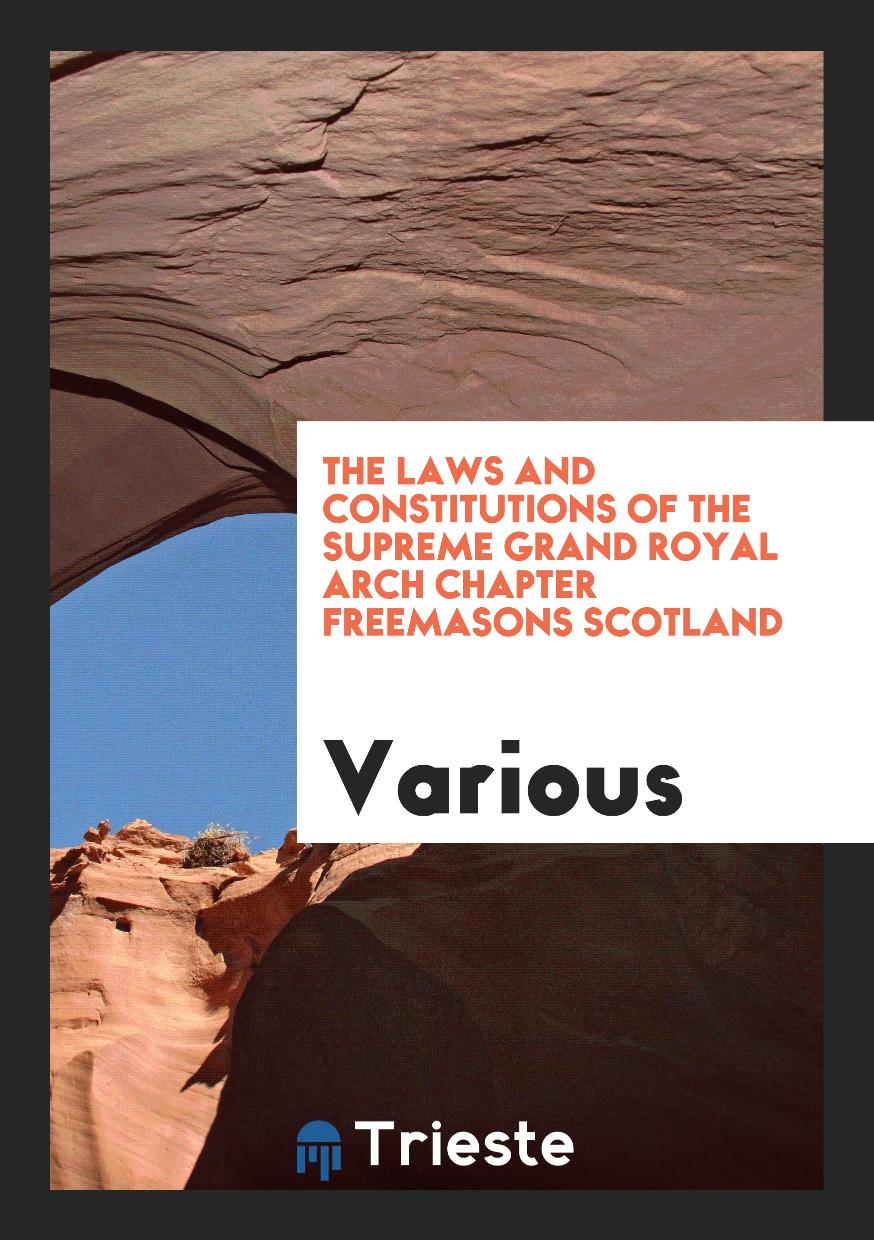 The Laws and Constitutions of the Supreme Grand Royal Arch Chapter Freemasons Scotland