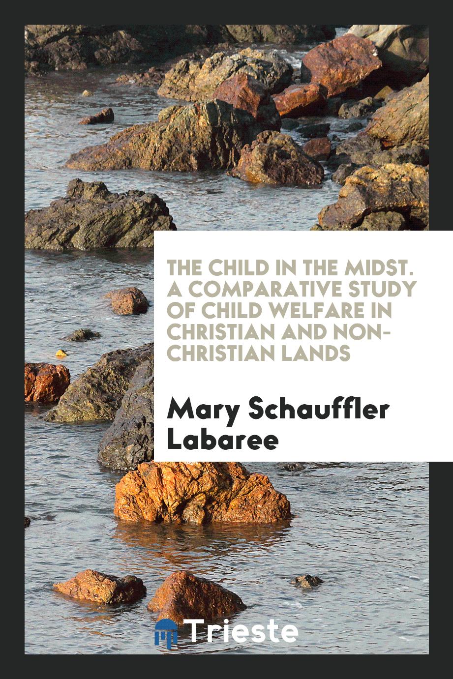 The Child in the Midst. A Comparative Study of Child Welfare in Christian and Non-Christian Lands