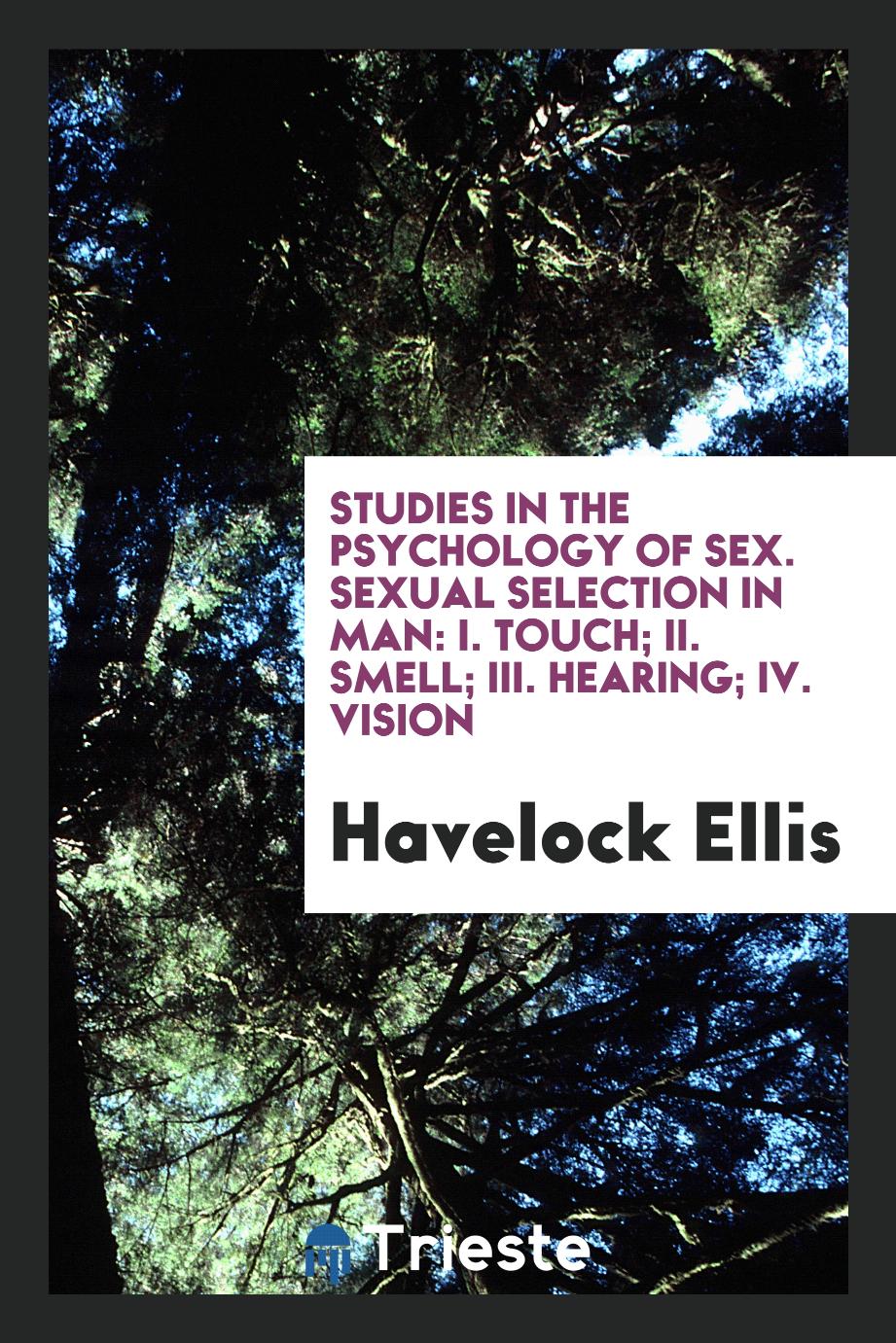 Studies in the Psychology of Sex. Sexual Selection in Man: I. Touch; II. Smell; III. Hearing; IV. Vision