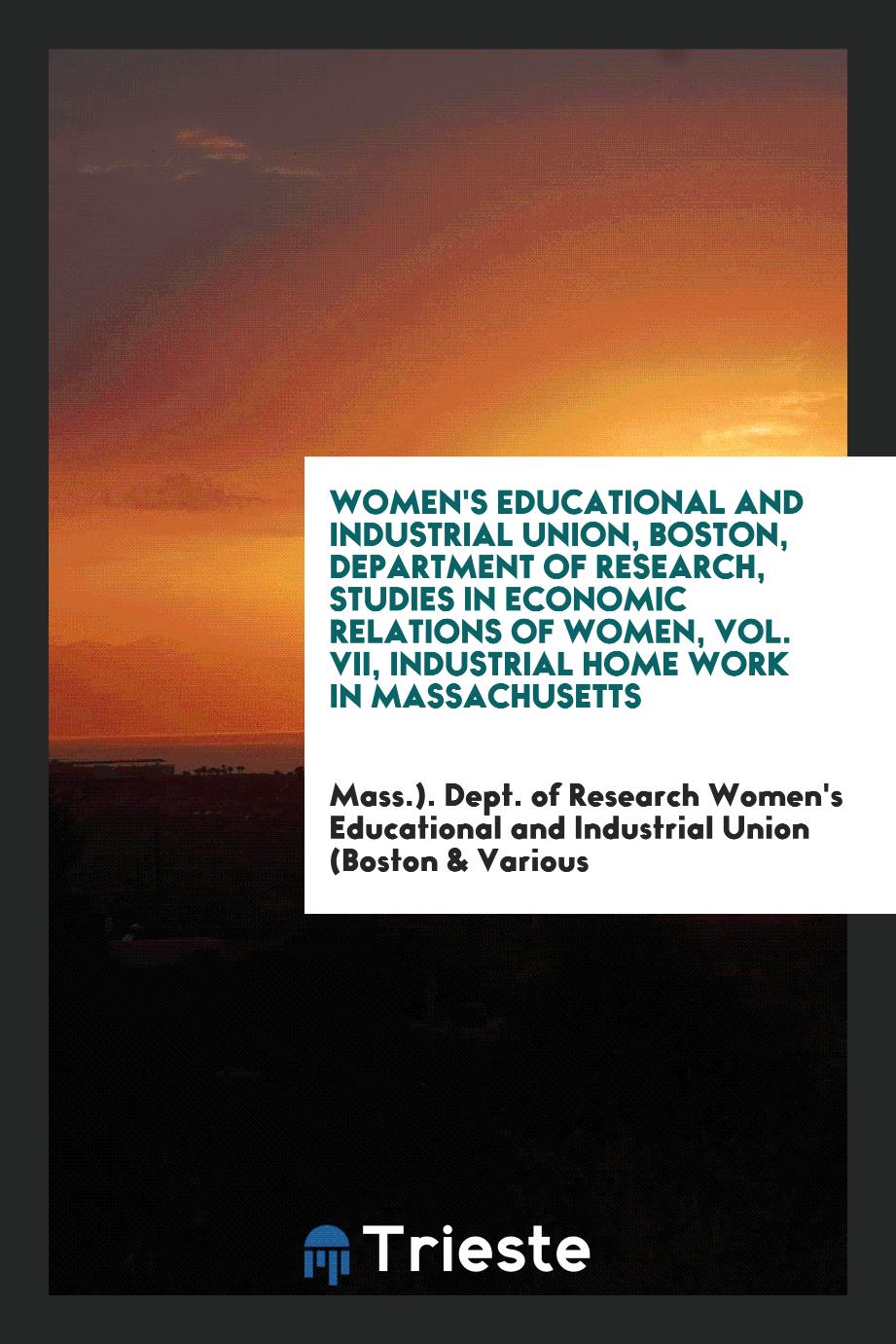 Women's Educational and Industrial Union, Boston, Department of research, Studies in economic relations of women, Vol. VII, Industrial home work in Massachusetts