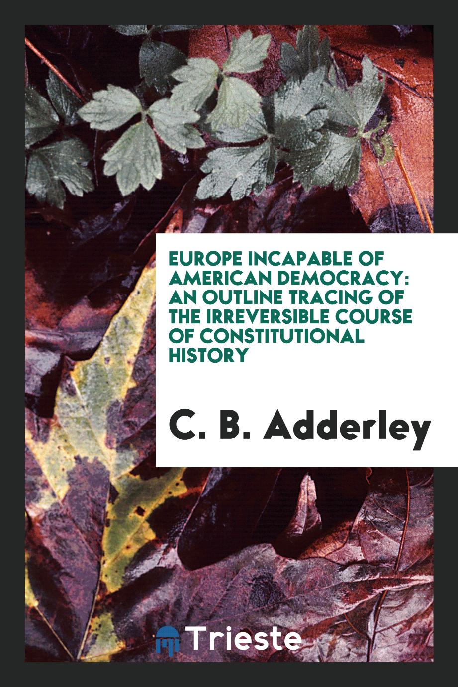 Europe Incapable of American Democracy: An Outline Tracing of the Irreversible Course of constitutional history