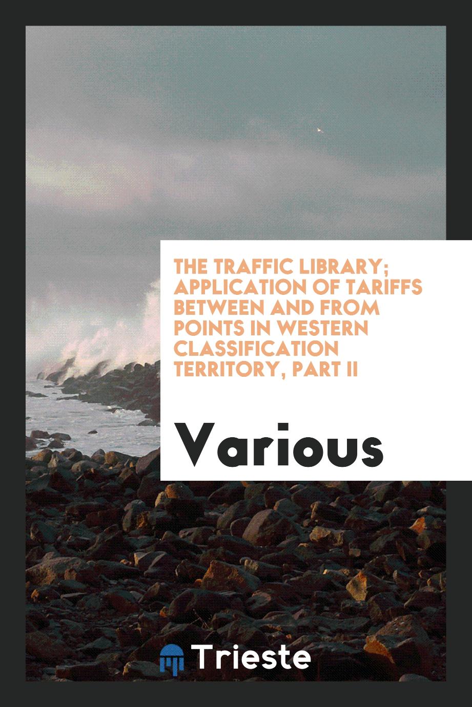 The traffic library; Application of Tariffs Between and from points in Western Classification Territory, Part II