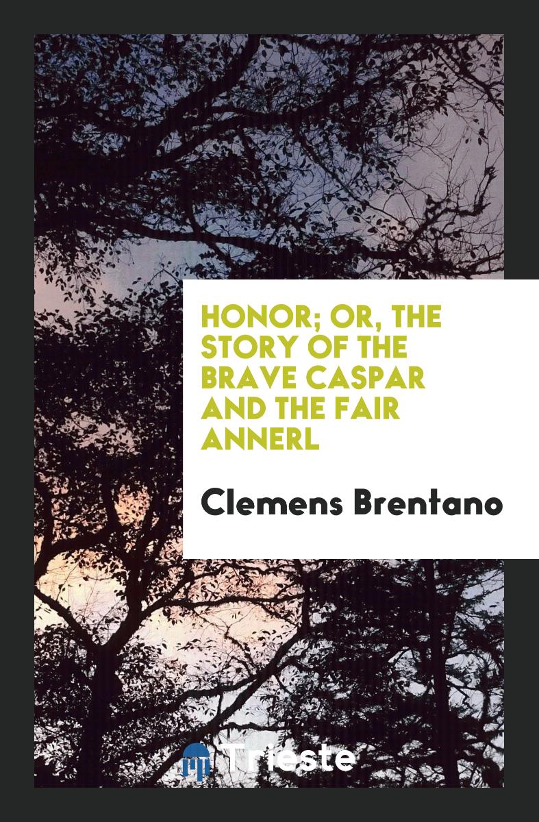 Honor; Or, the Story of the Brave Caspar and the Fair Annerl