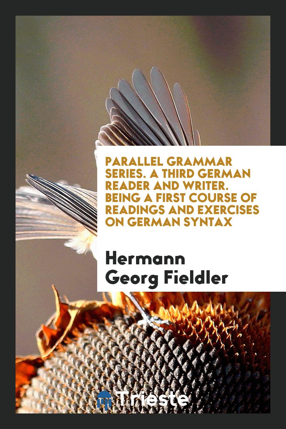 Parallel Grammar Series. A Third German Reader and Writer. Being a First Course of Readings and Exercises on German Syntax