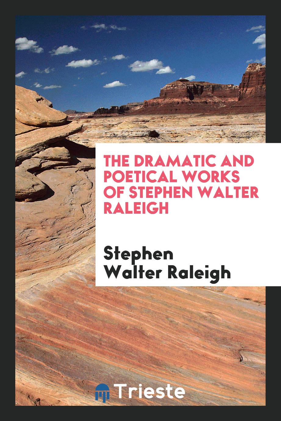 The Dramatic and Poetical Works of Stephen Walter Raleigh