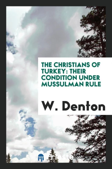 The Christians of Turkey: Their Condition under Mussulman Rule