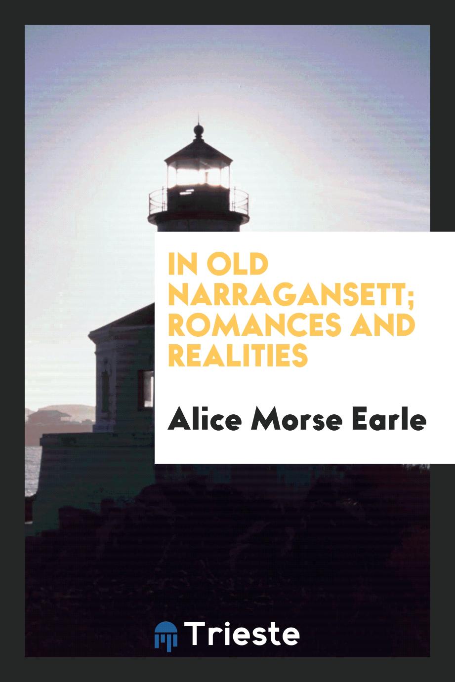 Alice Morse Earle - In old Narragansett; romances and realities