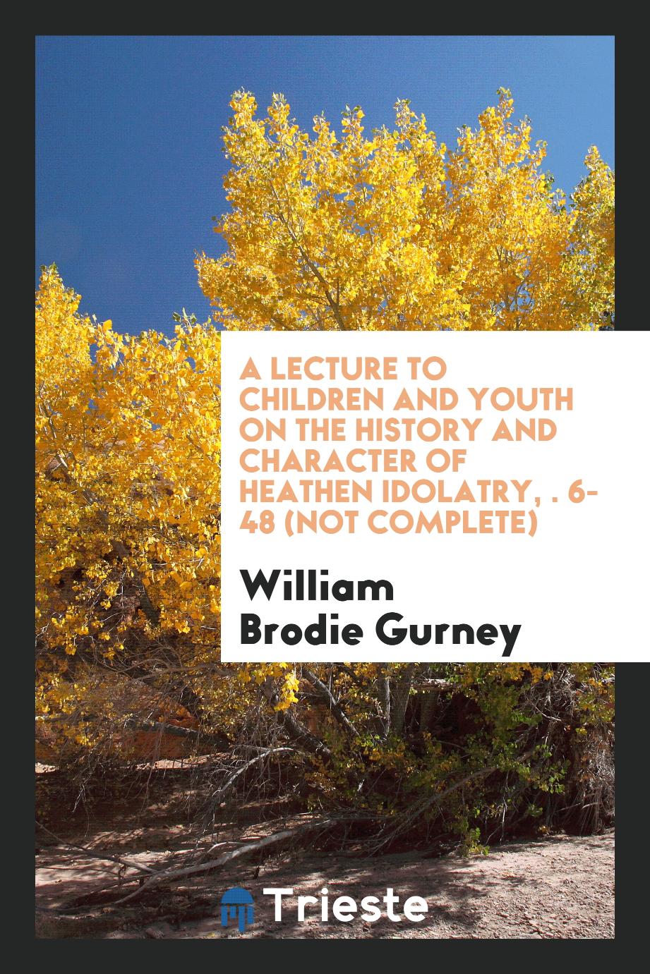 A lecture to children and youth on the history and character of heathen idolatry, рр. 6-48 (not complete)