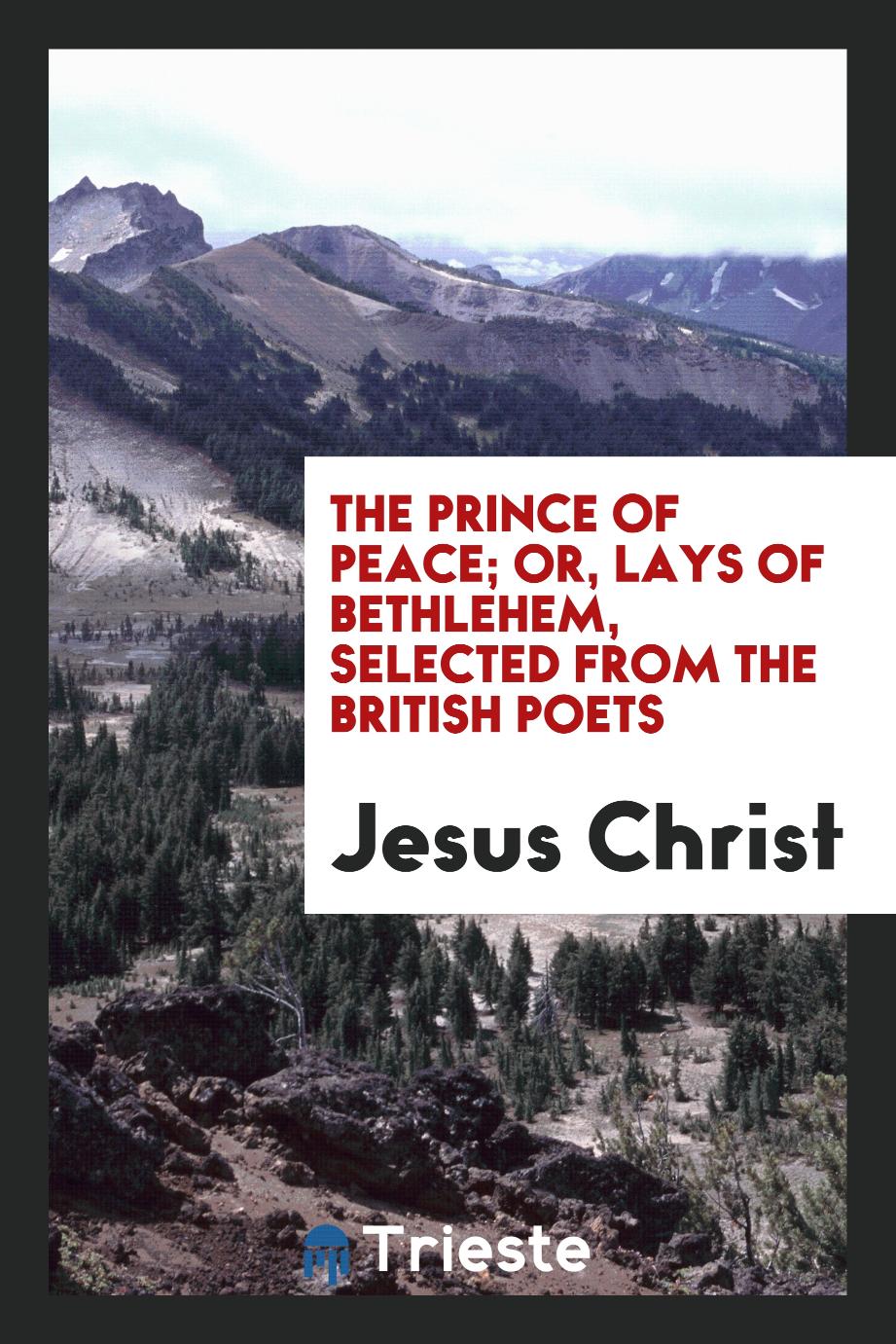The Prince of Peace; Or, Lays of Bethlehem, Selected from the British Poets