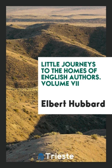 Little Journeys to the Homes of English Authors. Volume VII