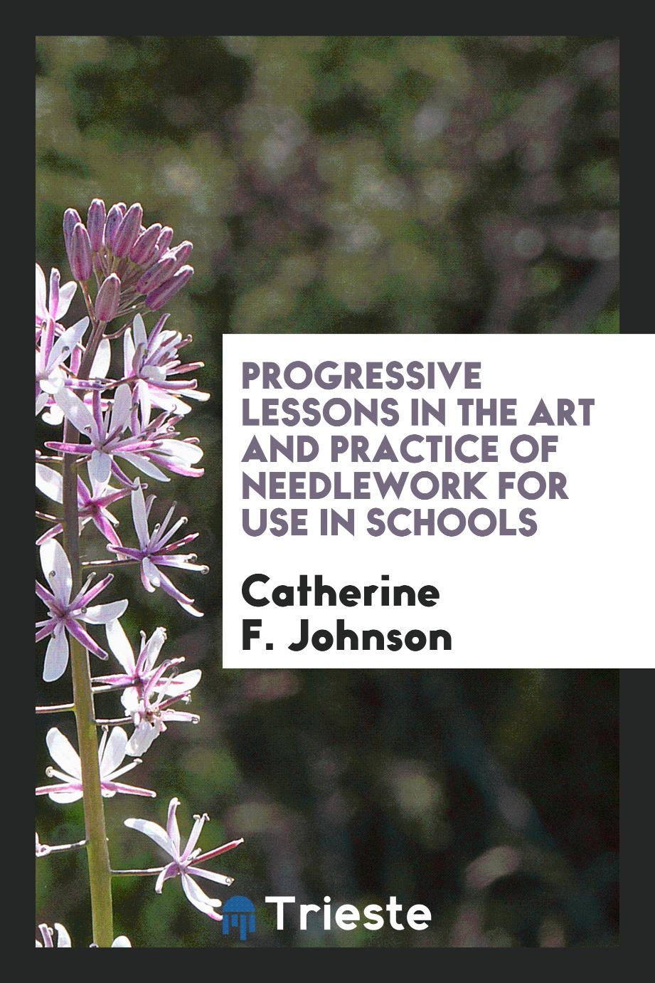 Progressive Lessons in the Art and Practice of Needlework for Use in Schools