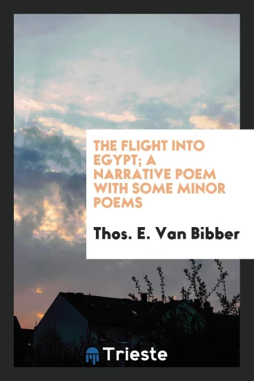 The flight into Egypt; a narrative poem with some minor poems