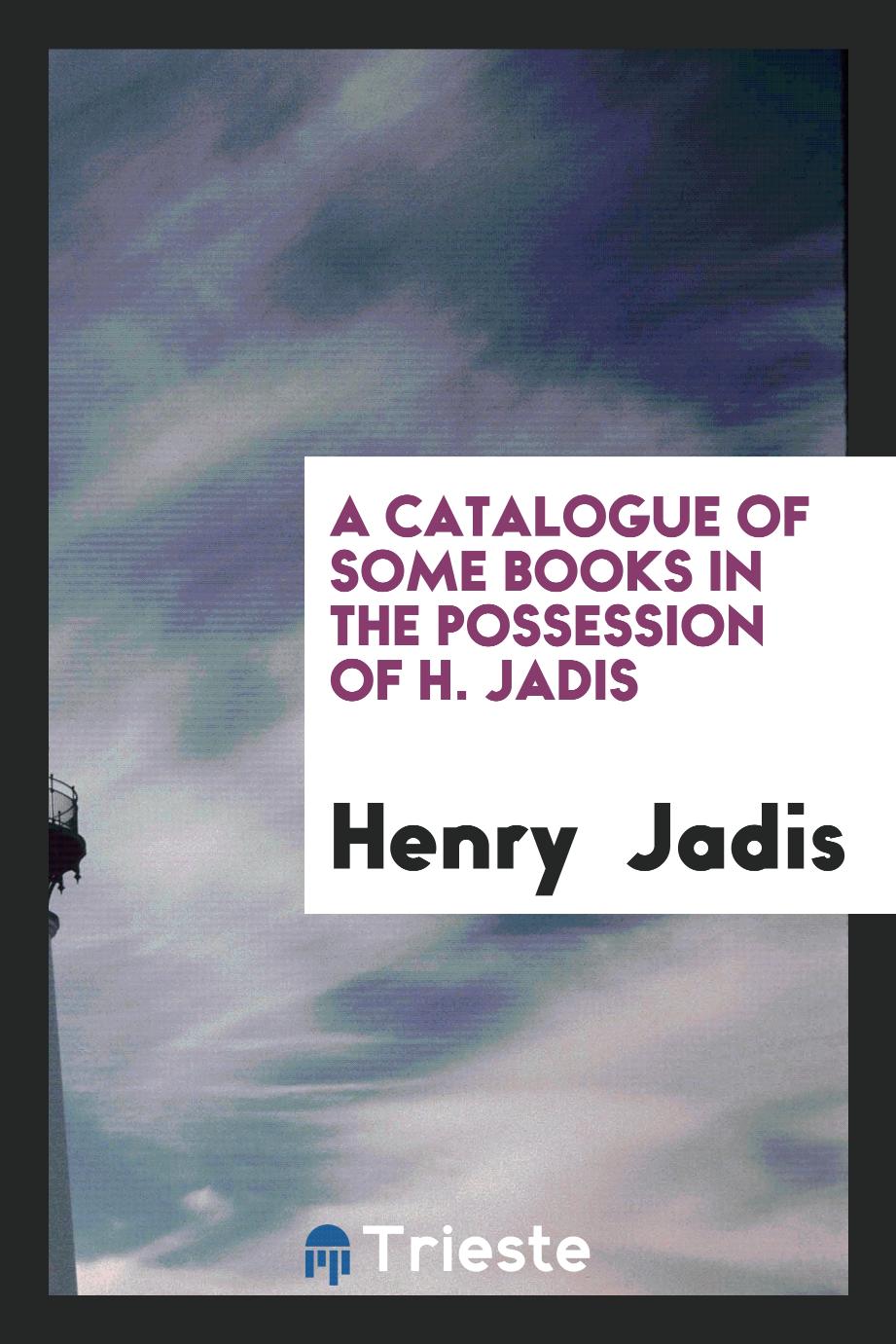 A catalogue of some books in the possession of H. Jadis