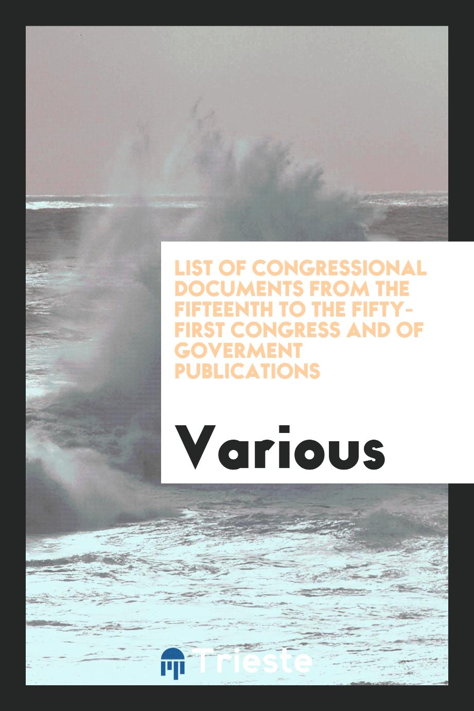 List of Congressional Documents from the Fifteenth to the Fifty-first Congress and of Goverment Publications