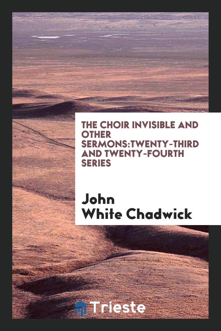 The Choir Invisible and Other Sermons:Twenty-Third and Twenty-Fourth Series