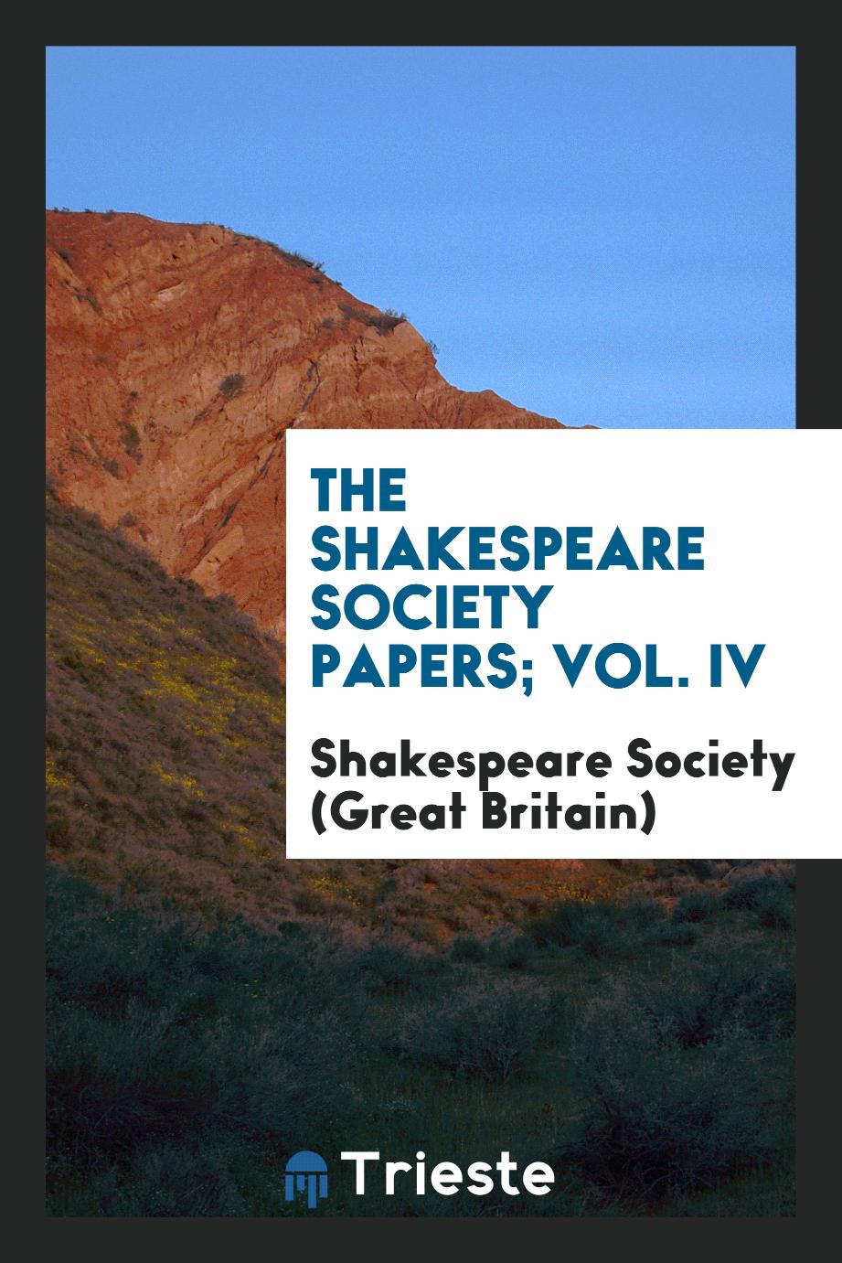 The Shakespeare Society Papers; Vol. IV
