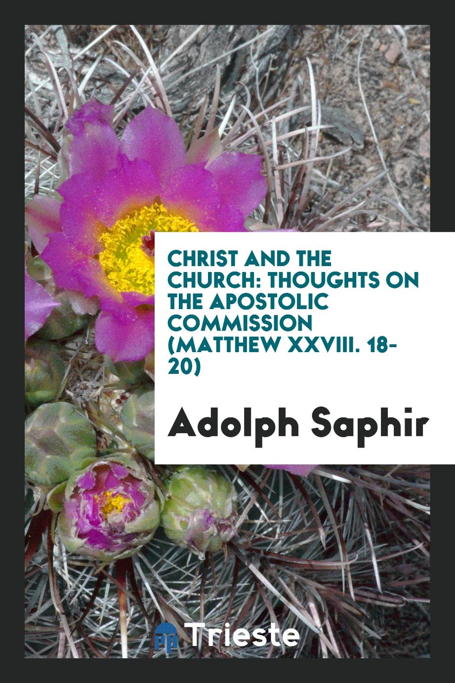 Christ and the Church: Thoughts on the Apostolic Commission (Matthew xxviii. 18-20)