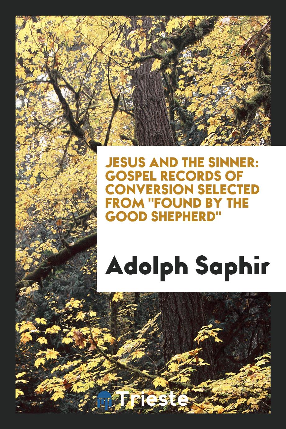 Jesus and the sinner: gospel records of conversion selected from "Found by the good shepherd"