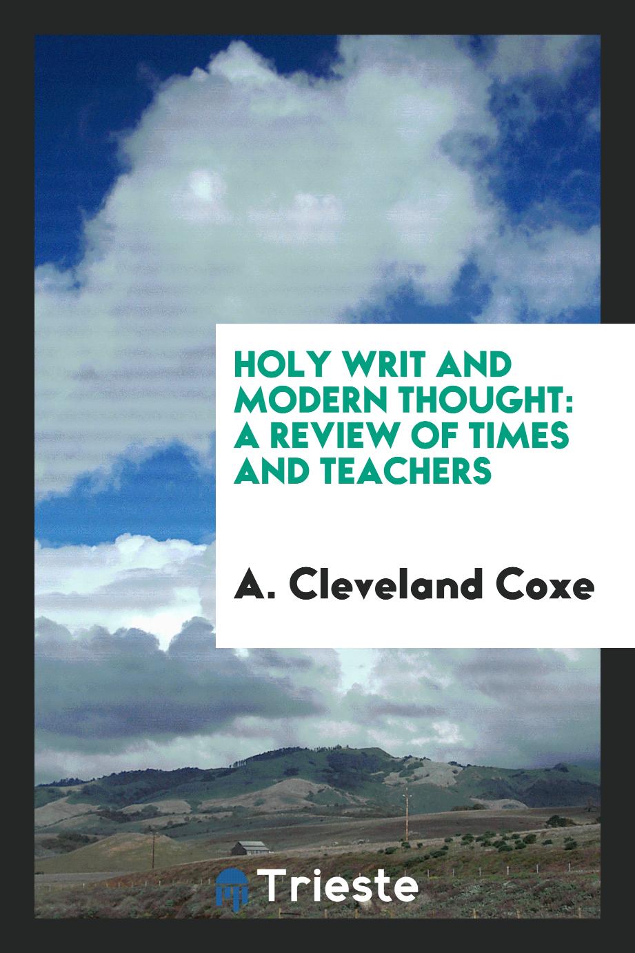 A. Cleveland Coxe - Holy writ and modern thought: a review of times and teachers