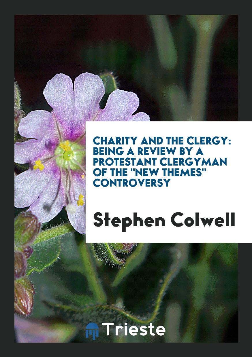 Charity and the Clergy: Being a Review by a Protestant Clergyman of The "New Themes" Controversy