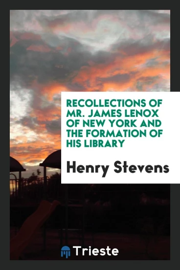 Recollections of Mr. James Lenox of New York and the formation of his library