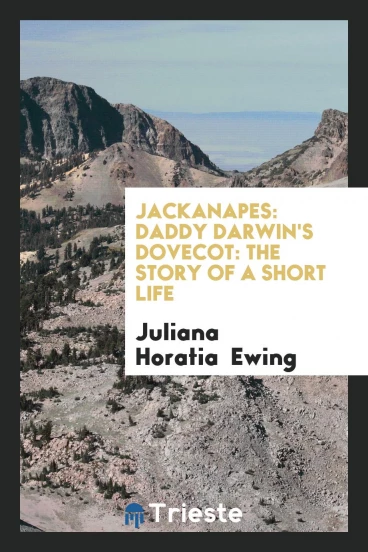 Jackanapes: Daddy Darwin's dovecot: The story of a short life