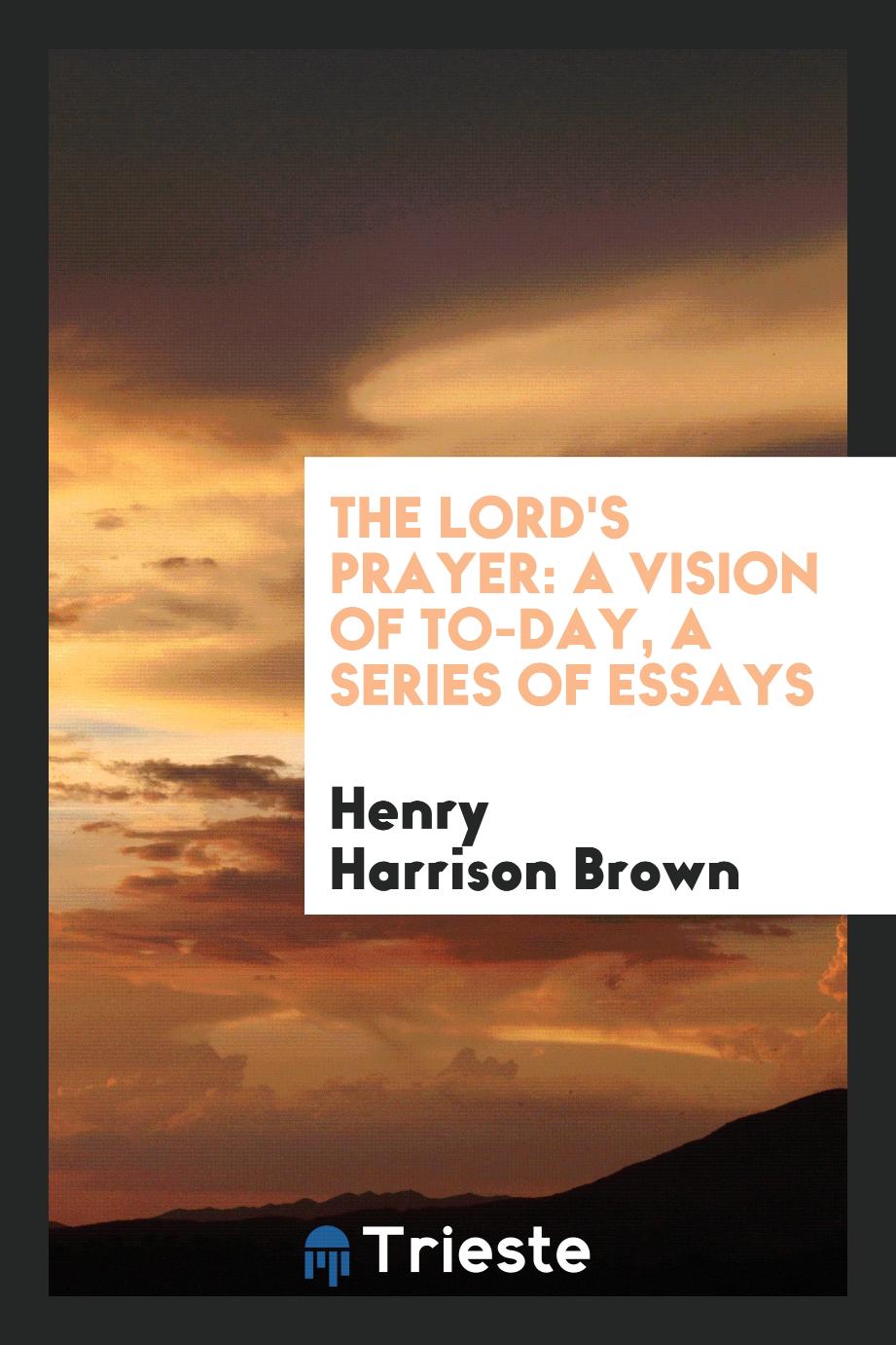 The Lord's Prayer: A Vision of To-Day, a Series of Essays