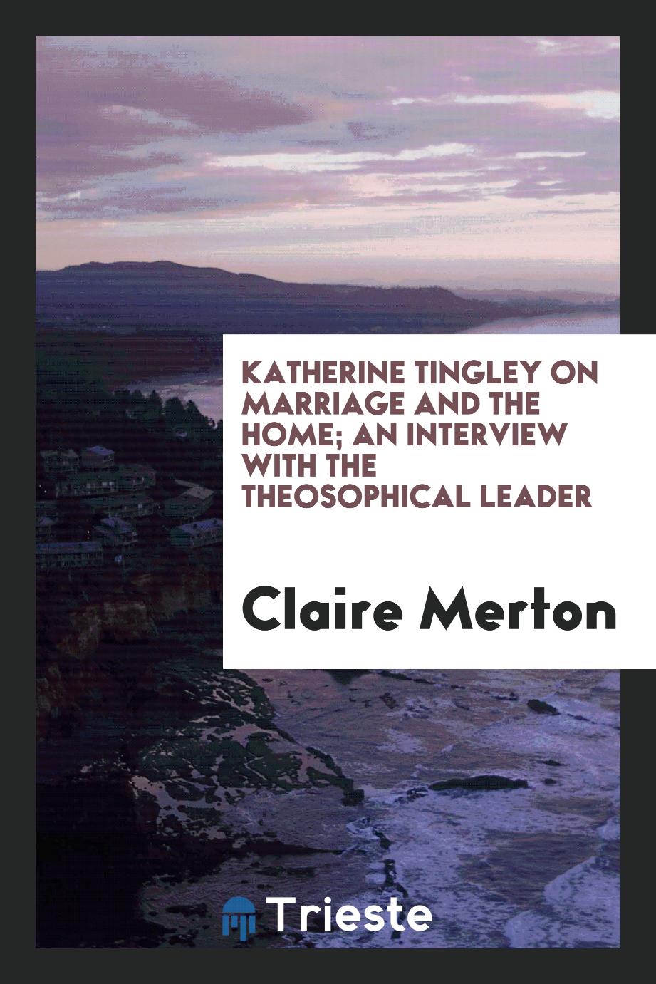 Claire Merton - Katherine Tingley on marriage and the home; an interview with the theosophical leader