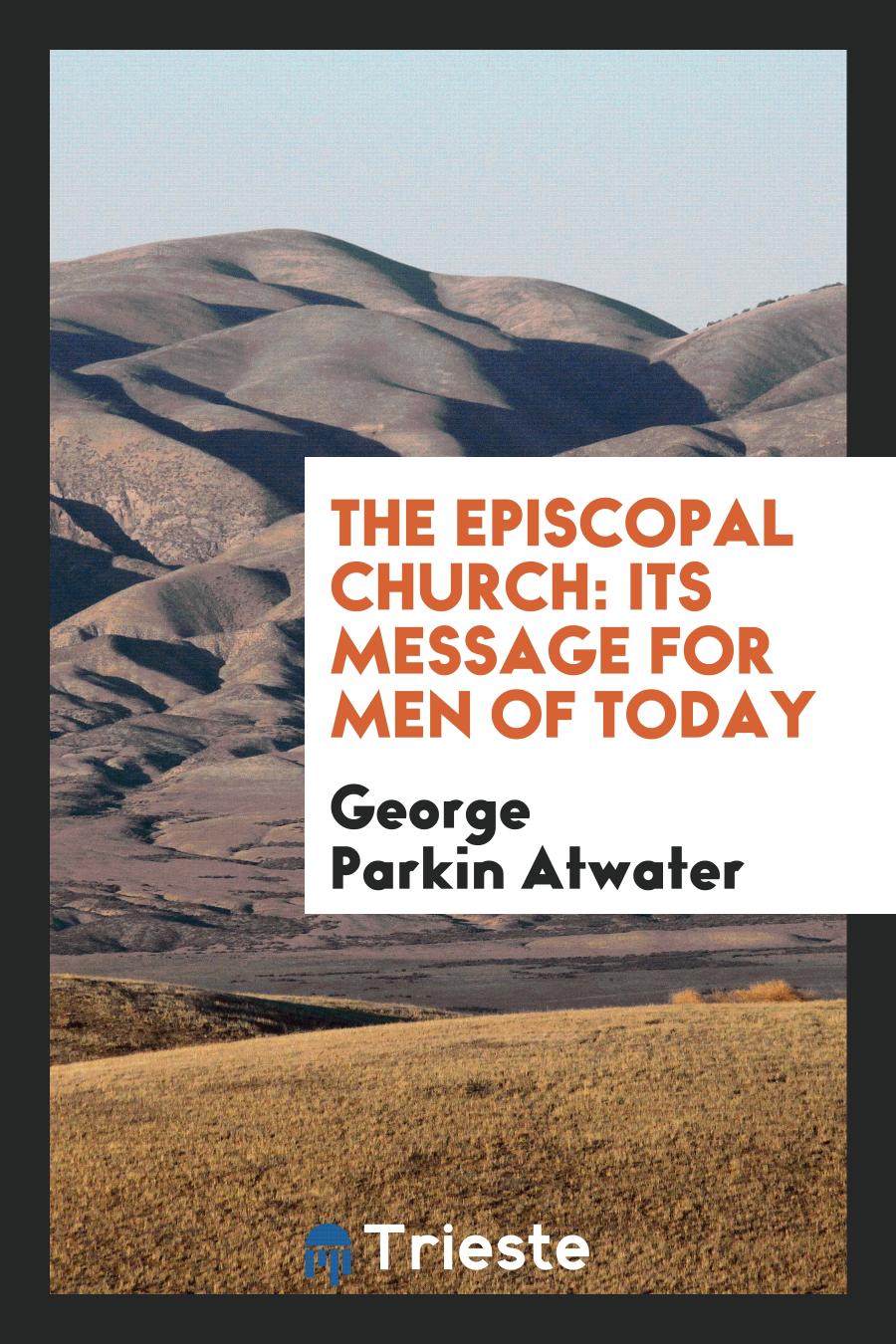 George Parkin Atwater - The Episcopal Church: Its Message for Men of Today