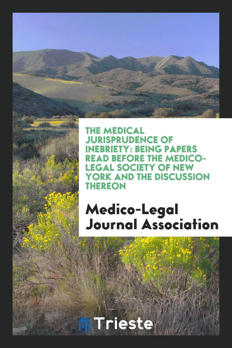 The Medical Jurisprudence of Inebriety: Being Papers Read before the Medico-Legal Society of New York and the Discussion Thereon