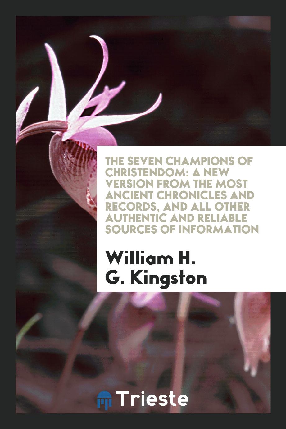 The Seven Champions of Christendom: A New Version from the Most Ancient Chronicles and Records, and All Other Authentic and Reliable Sources of Information
