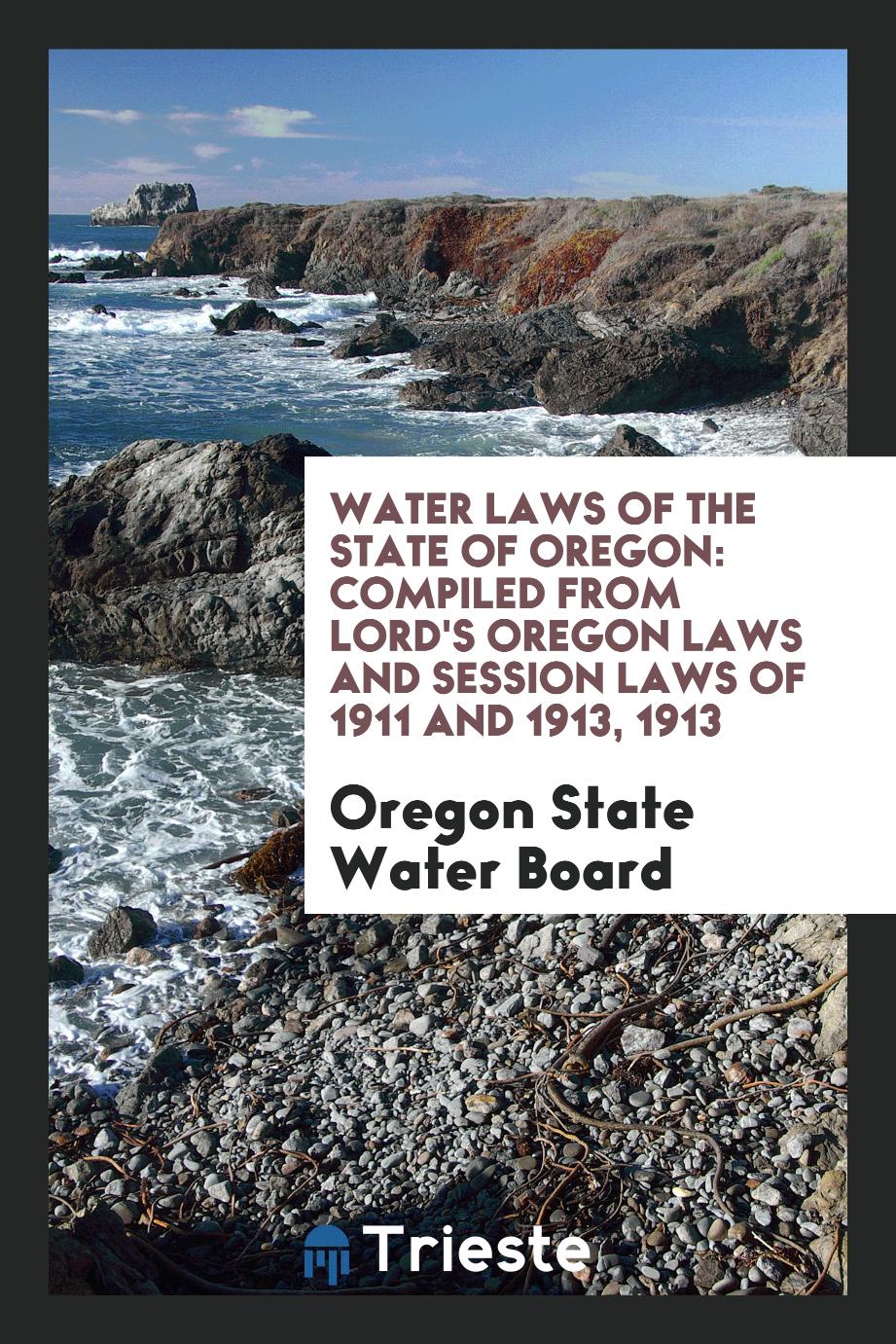 Water Laws of the State of Oregon: Compiled from Lord's Oregon Laws and Session Laws of 1911 and 1913, 1913