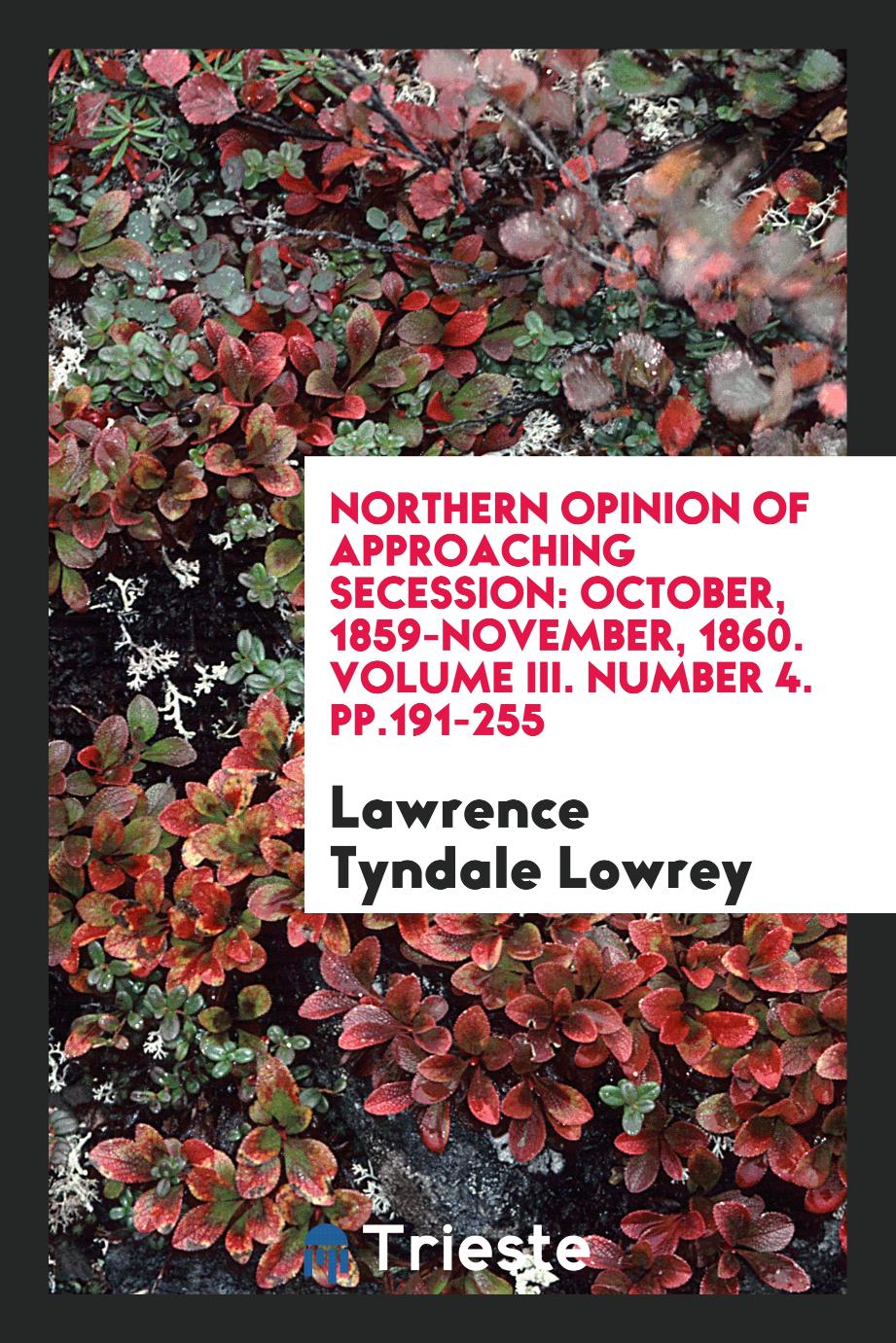 Northern Opinion of Approaching Secession: October, 1859-November, 1860. Volume III. Number 4. pp.191-255