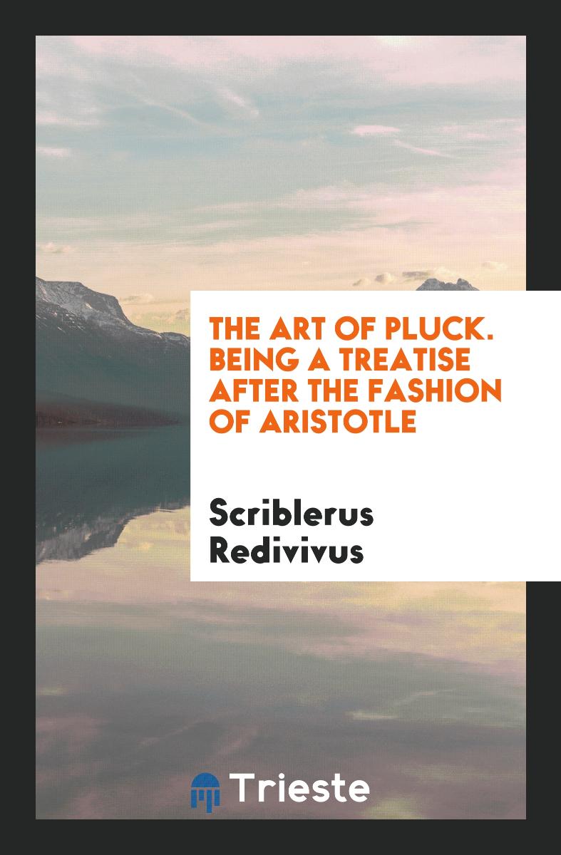 The Art of Pluck. Being a Treatise After the Fashion of Aristotle