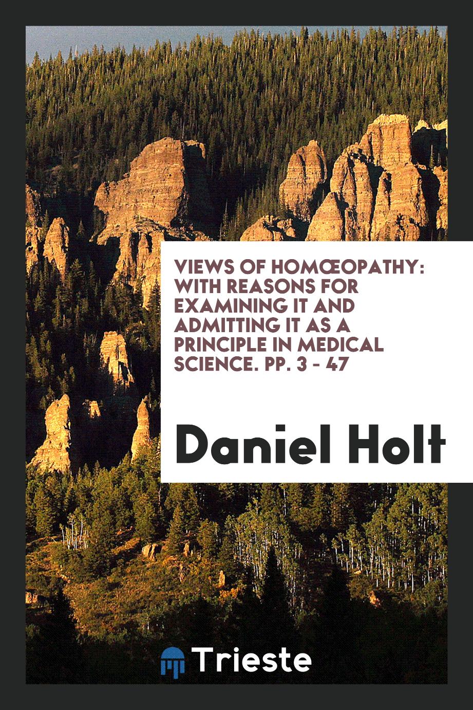 Views of Homœopathy: With Reasons for Examining it and Admitting it as a Principle in Medical Science. pp. 3 - 47