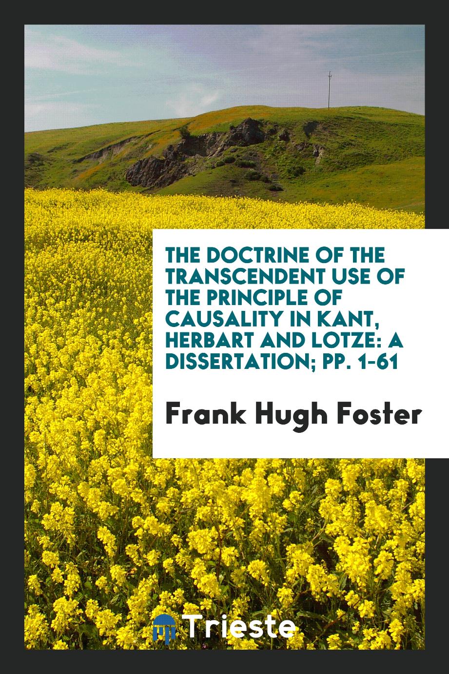 The Doctrine of the Transcendent Use of the Principle of Causality in Kant, Herbart and Lotze: a dissertation; pp. 1-61