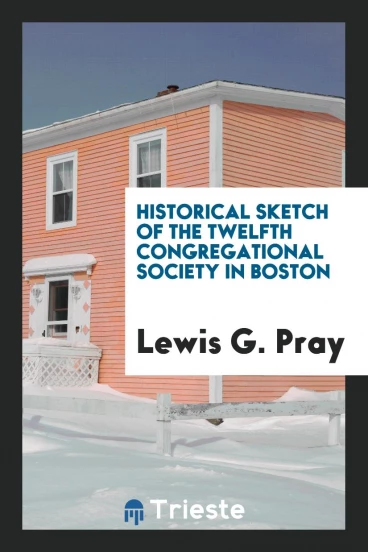 Historical Sketch of the Twelfth Congregational Society in Boston