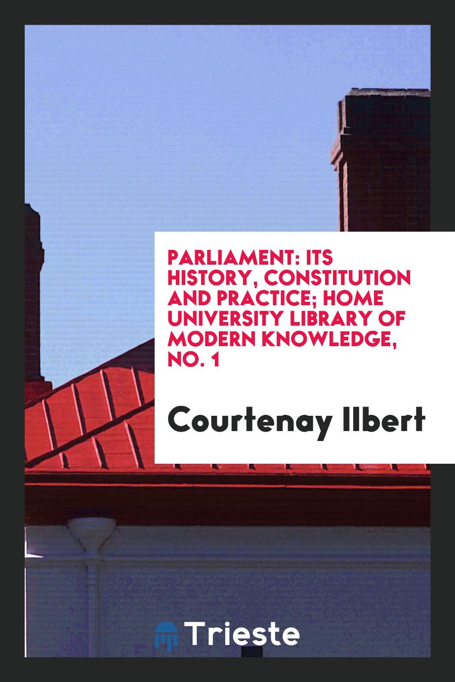 Parliament: its history, constitution and practice; Home University Library of modern knowledge, No. 1