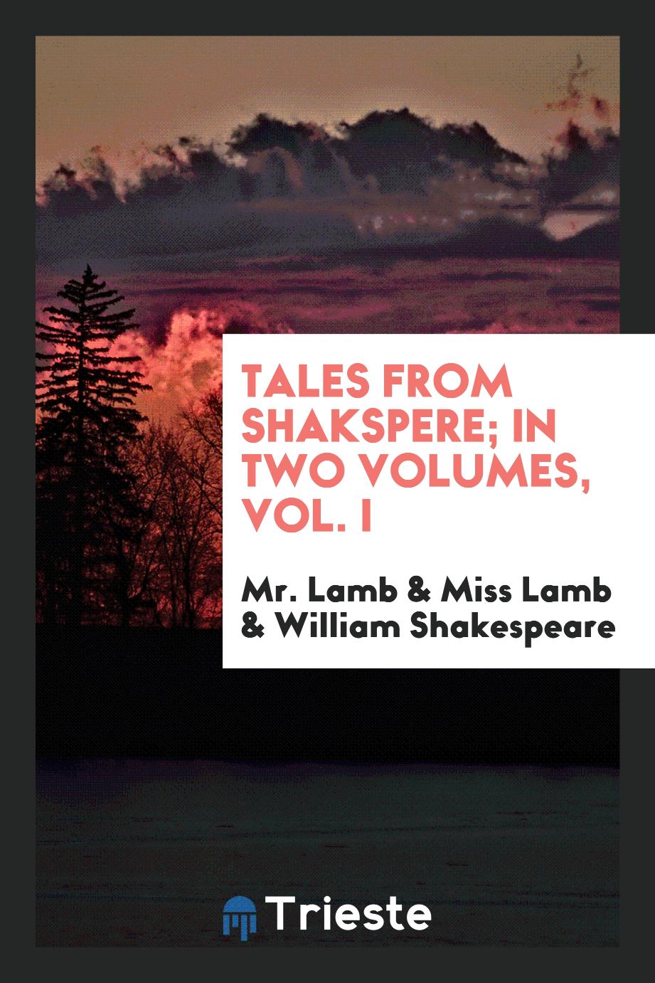 Tales from Shakspere; In two Volumes, Vol. I