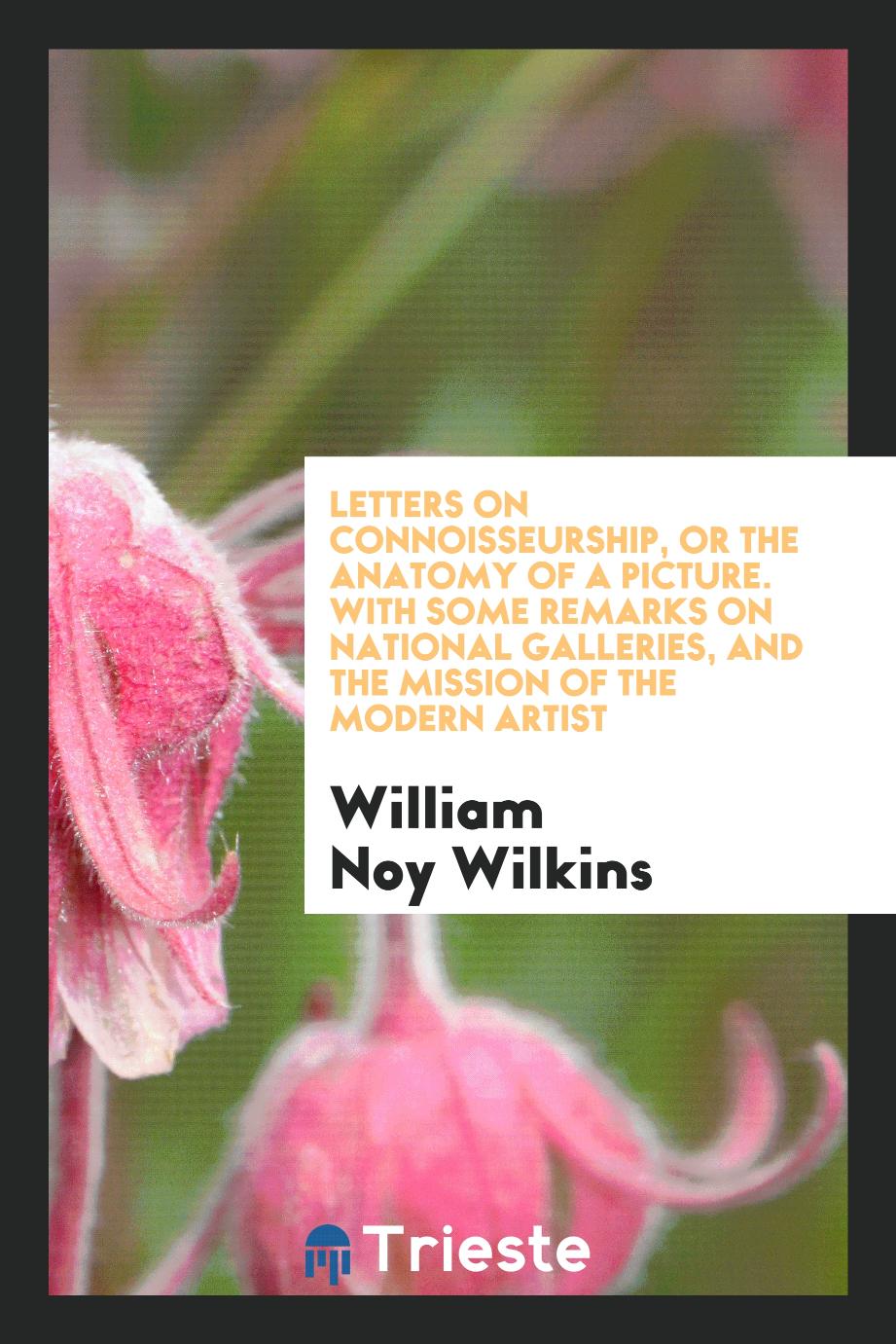 Letters on Connoisseurship, or the Anatomy of a Picture. With some Remarks on National Galleries, and the Mission of the Modern Artist