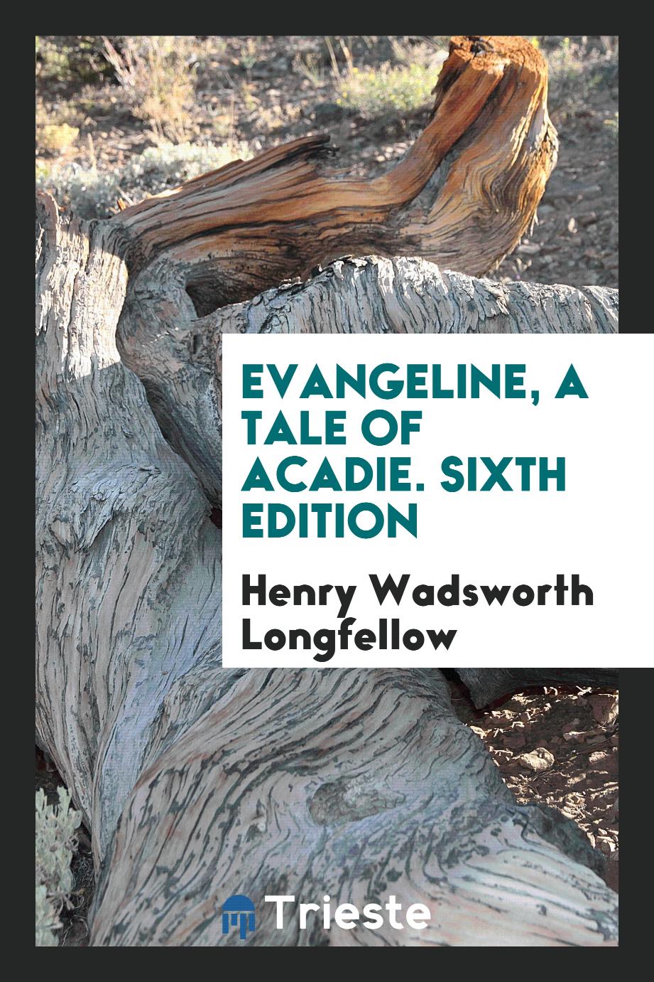Evangeline, a Tale of Acadie. Sixth Edition