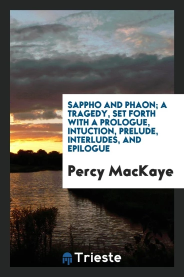 Sappho and Phaon; a tragedy, set forth with a prologue, intuction, prelude, interludes, and epilogue