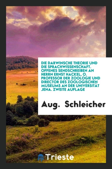 Die Darwinsche Theorie und die Sprachwissenschaft. Offenes Sendschreiben an Herrn Ernst Häckel, o. Professor der Zoologie und Director des Zoologischen Museums an der Universität Jena. Zweite Auflage