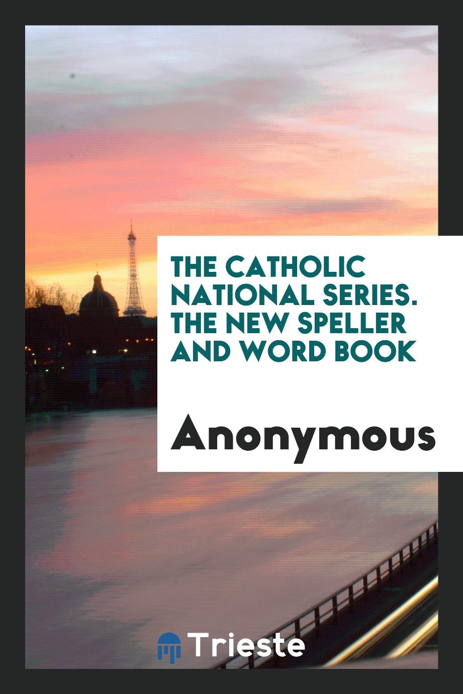 The Catholic National Series. The New Speller and Word Book