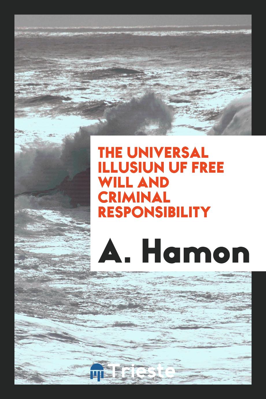 The Universal Illusiun Uf Free Will and Criminal Responsibility