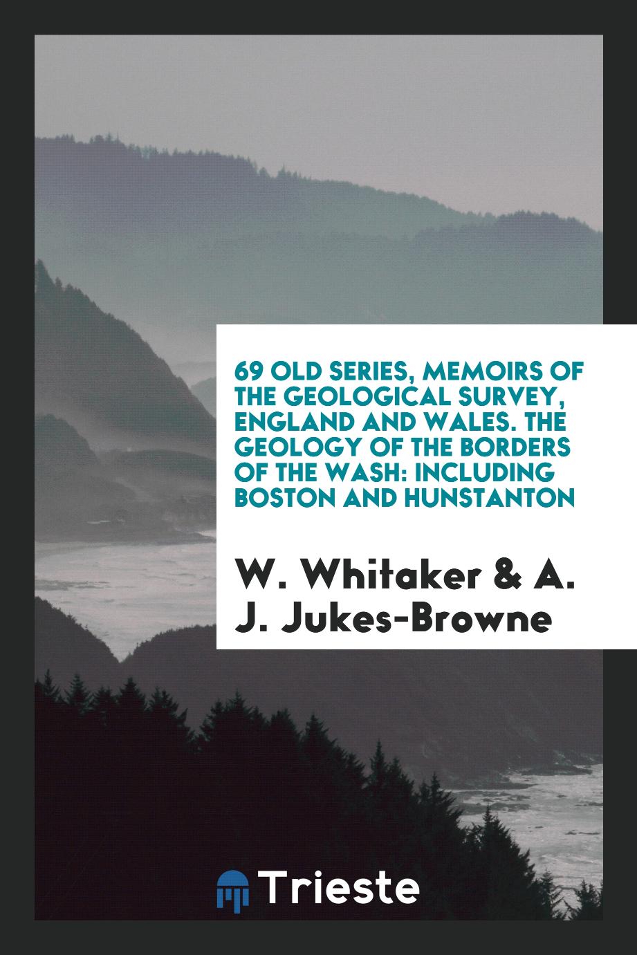 69 Old Series, Memoirs of the Geological Survey, England and Wales. The Geology of the Borders of the Wash: Including Boston and Hunstanton